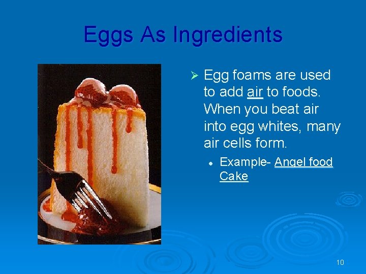 Eggs As Ingredients Ø Egg foams are used to add air to foods. When