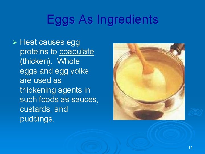 Eggs As Ingredients Ø Heat causes egg proteins to coagulate (thicken). Whole eggs and