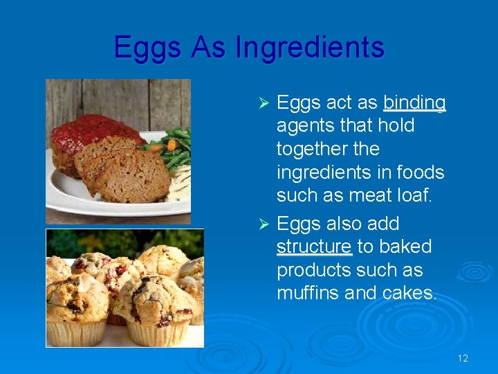 Eggs As Ingredients Eggs act as binding agents that hold together the ingredients in