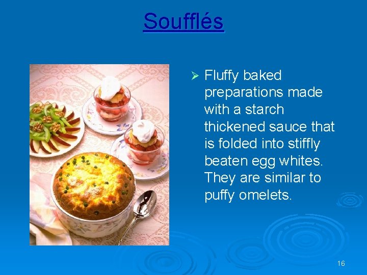 Soufflés Ø Fluffy baked preparations made with a starch thickened sauce that is folded