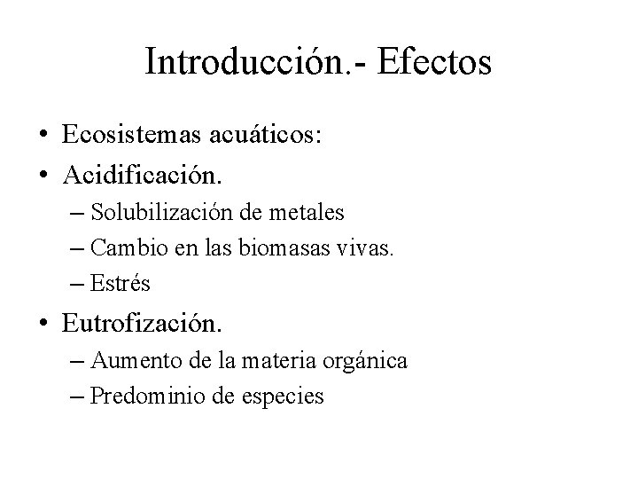 Introducción. - Efectos • Ecosistemas acuáticos: • Acidificación. – Solubilización de metales – Cambio