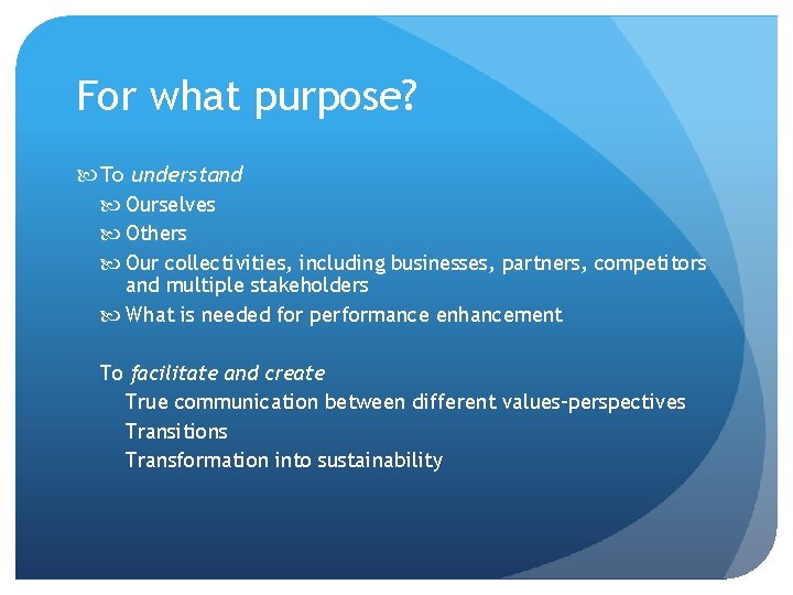 For what purpose? To understand Ourselves Others Our collectivities, including businesses, partners, competitors and