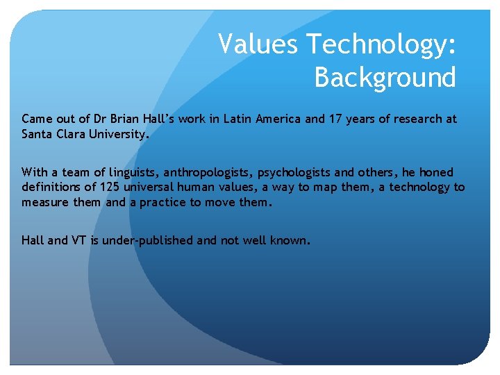 Values Technology: Background Came out of Dr Brian Hall’s work in Latin America and