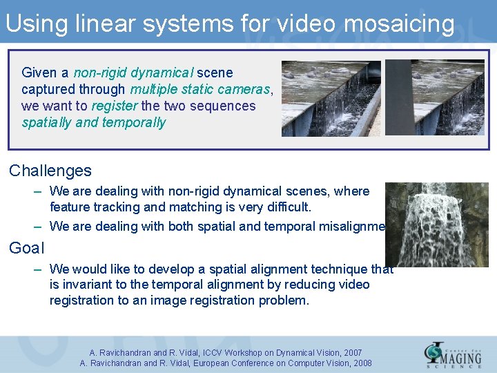 Using linear systems for video mosaicing Given a non-rigid dynamical scene captured through multiple