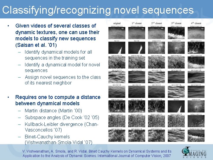 Classifying/recognizing novel sequences • Given videos of several classes of dynamic textures, one can