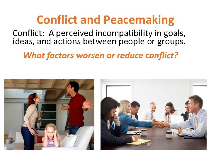 Conflict and Peacemaking Conflict: A perceived incompatibility in goals, ideas, and actions between people