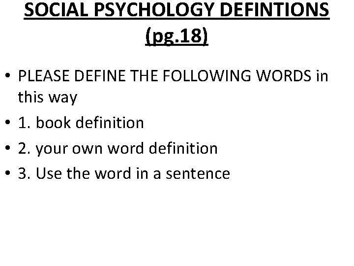 SOCIAL PSYCHOLOGY DEFINTIONS (pg. 18) • PLEASE DEFINE THE FOLLOWING WORDS in this way
