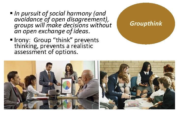 § In pursuit of social harmony (and avoidance of open disagreement), groups will make