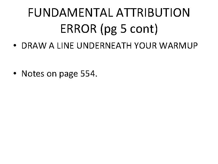 FUNDAMENTAL ATTRIBUTION ERROR (pg 5 cont) • DRAW A LINE UNDERNEATH YOUR WARMUP •