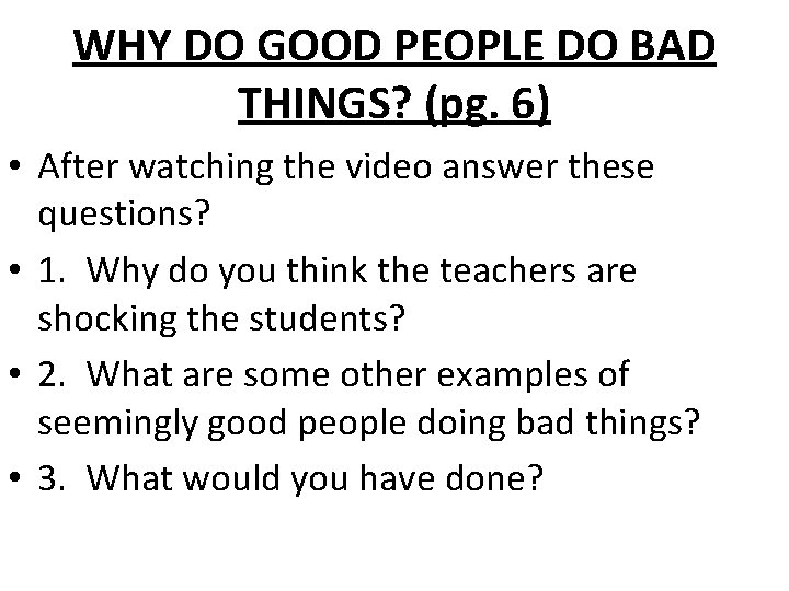 WHY DO GOOD PEOPLE DO BAD THINGS? (pg. 6) • After watching the video