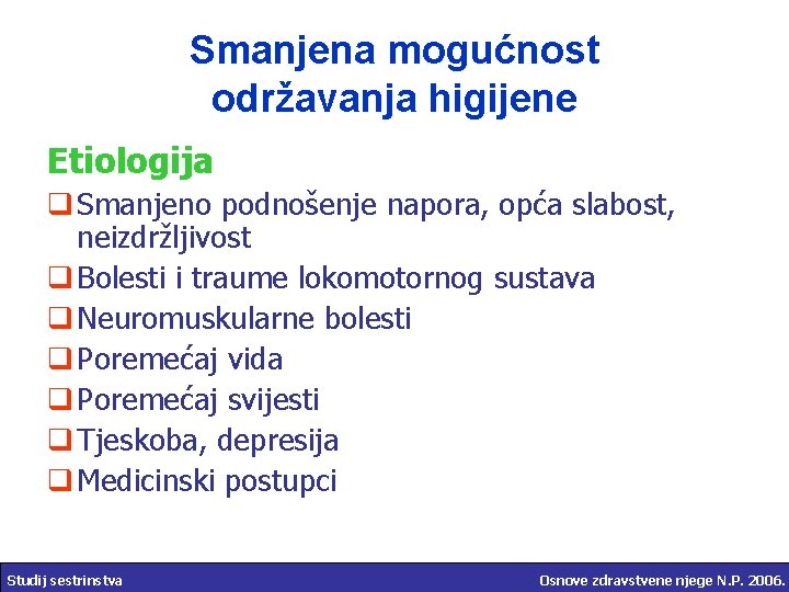 Smanjena mogućnost održavanja higijene Etiologija q Smanjeno podnošenje napora, opća slabost, neizdržljivost q Bolesti