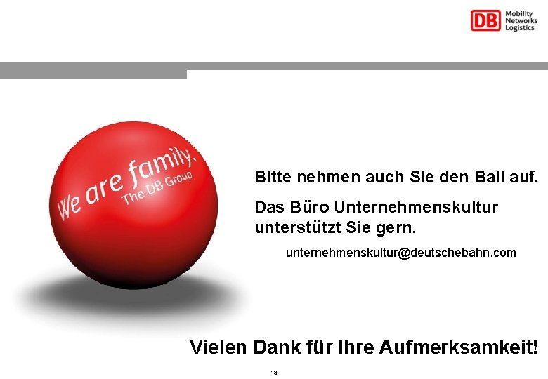 Bitte nehmen auch Sie den Ball auf. Das Büro Unternehmenskultur unterstützt Sie gern. unternehmenskultur@deutschebahn.