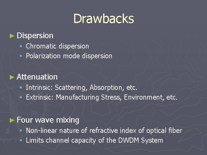 Drawbacks ► Dispersion § Chromatic dispersion § Polarization mode dispersion ► Attenuation § Intrinsic: