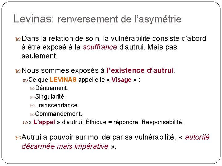 Levinas: renversement de l’asymétrie Dans la relation de soin, la vulnérabilité consiste d’abord à