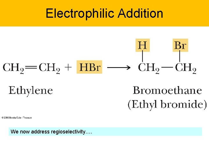 Electrophilic Addition We now address regioselectivity…. 