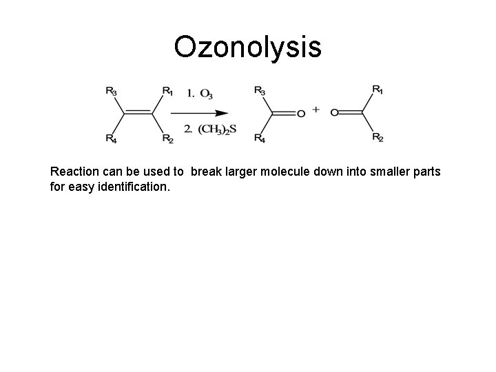 Ozonolysis Reaction can be used to break larger molecule down into smaller parts for