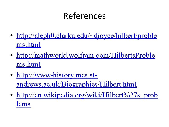 References • http: //aleph 0. clarku. edu/~djoyce/hilbert/proble ms. html • http: //mathworld. wolfram. com/Hilberts.