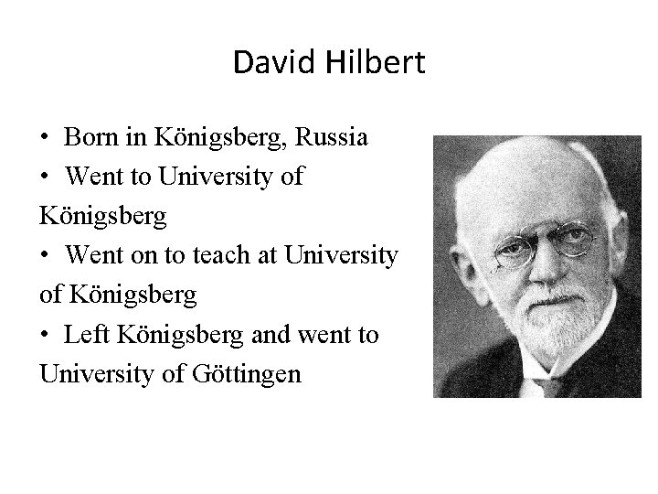 David Hilbert • Born in Königsberg, Russia • Went to University of Königsberg •