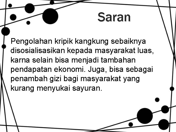 Saran Pengolahan kripik kangkung sebaiknya disosialisasikan kepada masyarakat luas, karna selain bisa menjadi tambahan Saran Pengolahan kripik kangkung sebaiknya disosialisasikan kepada masyarakat luas, karna selain bisa menjadi tambahan
