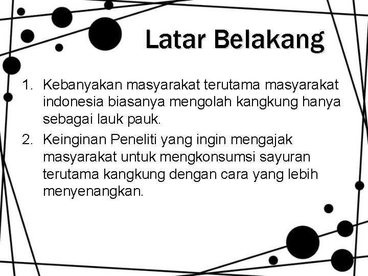 Latar Belakang 1. Kebanyakan masyarakat terutama masyarakat indonesia biasanya mengolah kangkung hanya sebagai lauk Latar Belakang 1. Kebanyakan masyarakat terutama masyarakat indonesia biasanya mengolah kangkung hanya sebagai lauk
