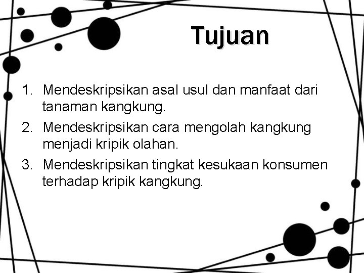 Tujuan 1. Mendeskripsikan asal usul dan manfaat dari tanaman kangkung. 2. Mendeskripsikan cara mengolah Tujuan 1. Mendeskripsikan asal usul dan manfaat dari tanaman kangkung. 2. Mendeskripsikan cara mengolah