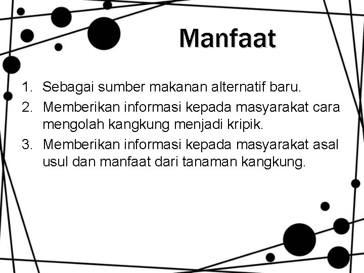 Manfaat 1. Sebagai sumber makanan alternatif baru. 2. Memberikan informasi kepada masyarakat cara mengolah Manfaat 1. Sebagai sumber makanan alternatif baru. 2. Memberikan informasi kepada masyarakat cara mengolah