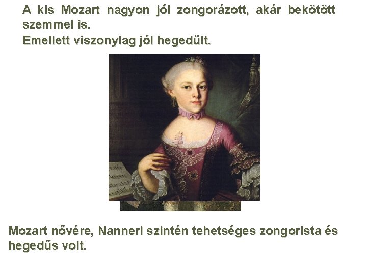 A kis Mozart nagyon jól zongorázott, akár bekötött szemmel is. Emellett viszonylag jól hegedült.