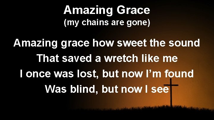 Amazing Grace (my chains are gone) Amazing grace how sweet the sound That saved