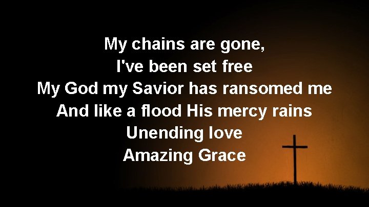 My chains are gone, I've been set free My God my Savior has ransomed