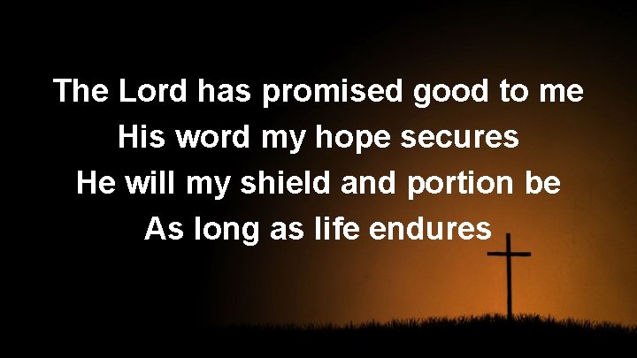 The Lord has promised good to me His word my hope secures He will