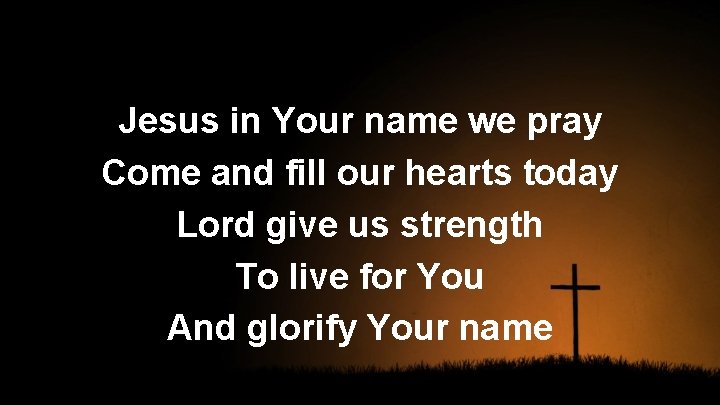Jesus in Your name we pray Come and fill our hearts today Lord give