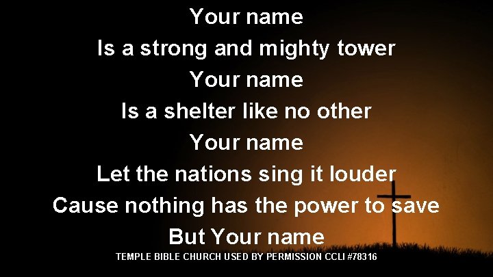 Your name Is a strong and mighty tower Your name Is a shelter like