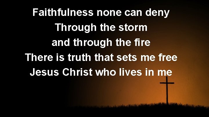 Faithfulness none can deny Through the storm and through the fire There is truth