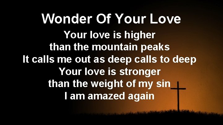 Wonder Of Your Love Your love is higher than the mountain peaks It calls