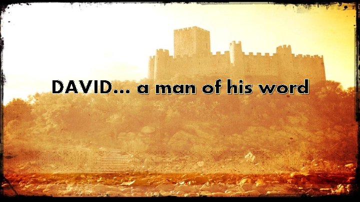 DAVID… a man of his word 