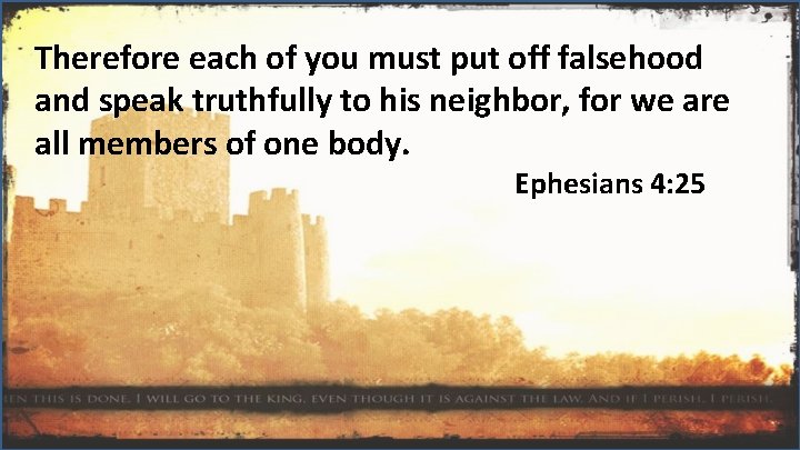 Therefore each of you must put off falsehood and speak truthfully to his neighbor,