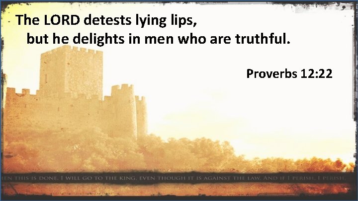The LORD detests lying lips, but he delights in men who are truthful. Proverbs