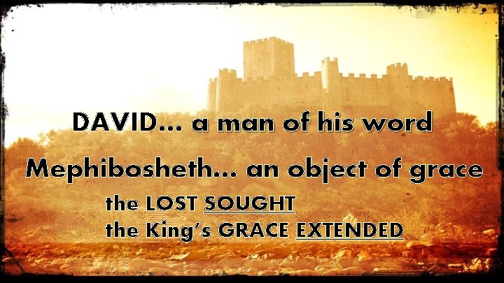 DAVID… a man of his word Mephibosheth… an object of grace the LOST SOUGHT