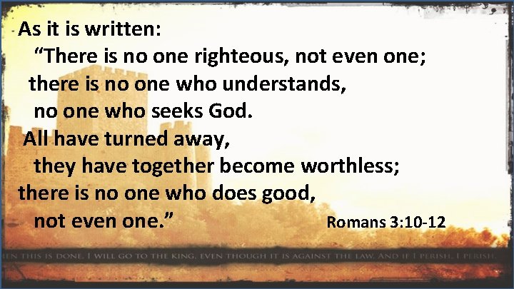 As it is written: “There is no one righteous, not even one; there is