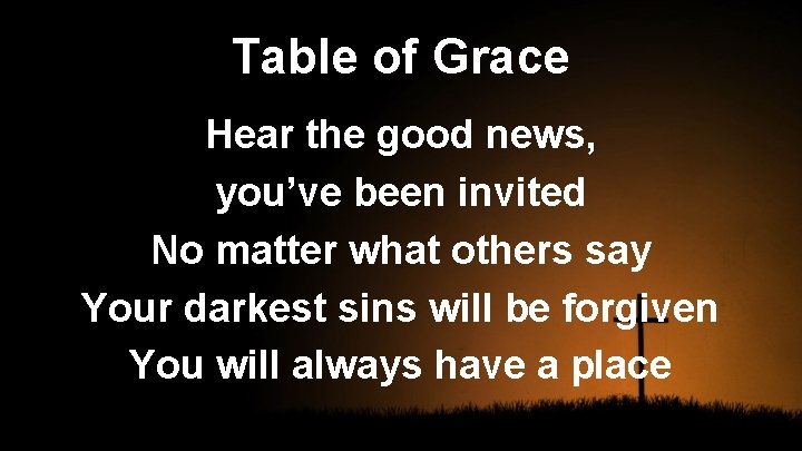 Table of Grace Hear the good news, you’ve been invited No matter what others