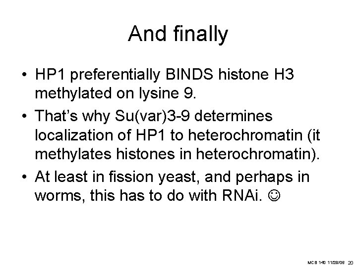 And finally • HP 1 preferentially BINDS histone H 3 methylated on lysine 9.