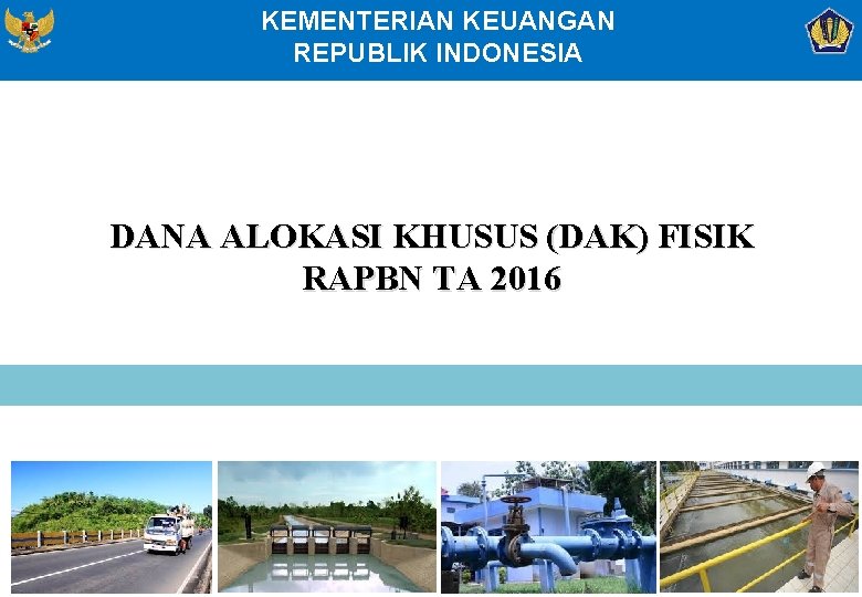 KEMENTERIAN KEUANGAN REPUBLIK INDONESIA DANA ALOKASI KHUSUS (DAK) FISIK RAPBN TA 2016 