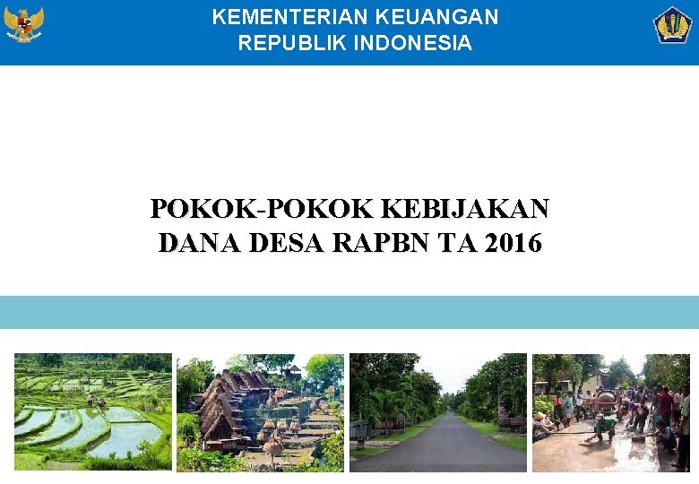 KEMENTERIAN KEUANGAN REPUBLIK INDONESIA POKOK-POKOK KEBIJAKAN DANA DESA RAPBN TA 2016 