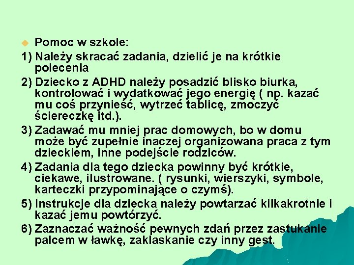 Pomoc w szkole: 1) Należy skracać zadania, dzielić je na krótkie polecenia 2) Dziecko