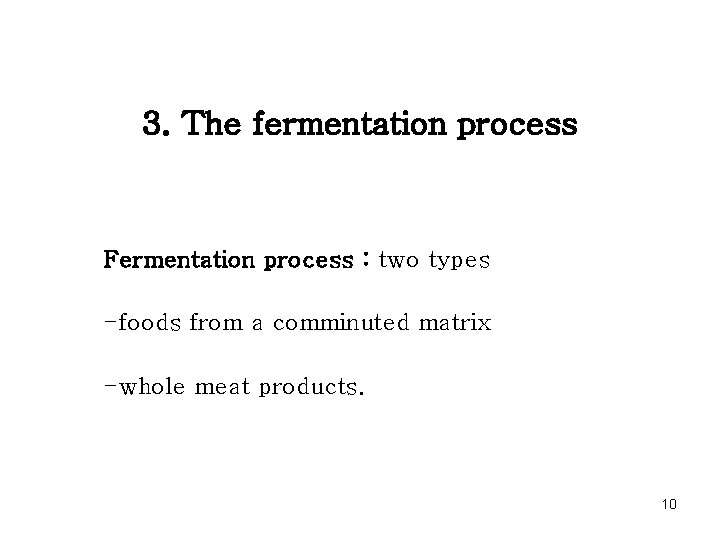 3. The fermentation process Fermentation process : two types -foods from a comminuted matrix