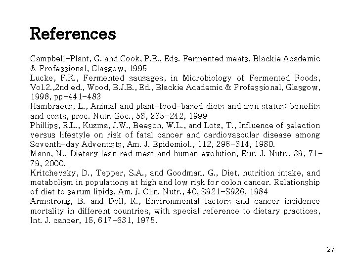 References Campbell-Plant, G. and Cook, P. E. , Eds. Fermented meats, Blackie Academic &