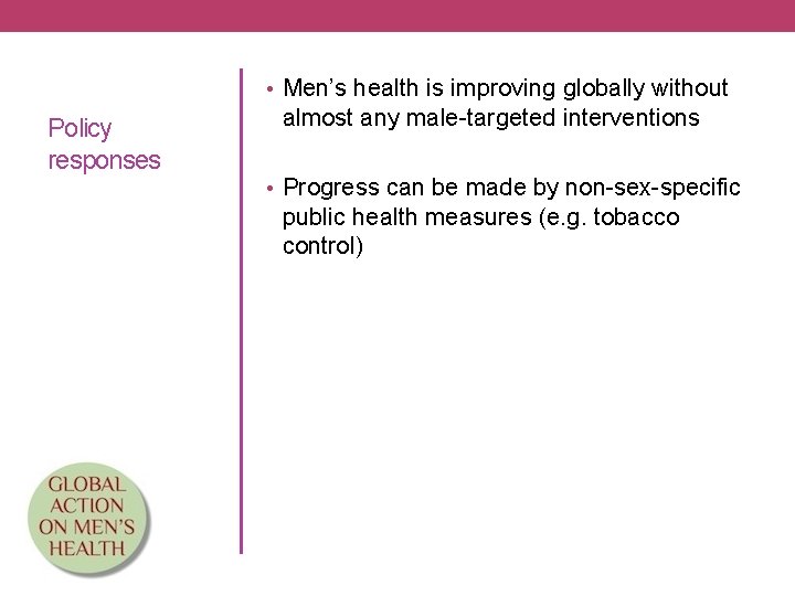  • Men’s health is improving globally without Policy responses almost any male-targeted interventions