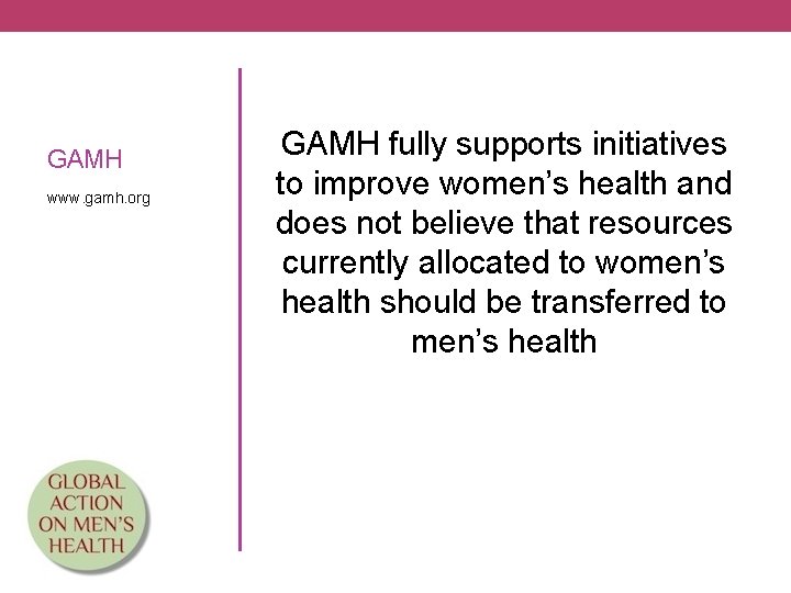 GAMH www. gamh. org GAMH fully supports initiatives to improve women’s health and does