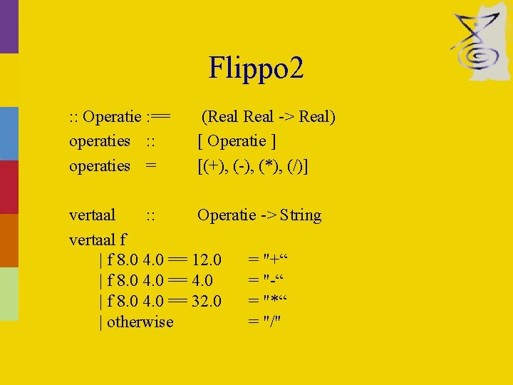Flippo 2 : : Operatie : == operaties : : operaties = (Real ->