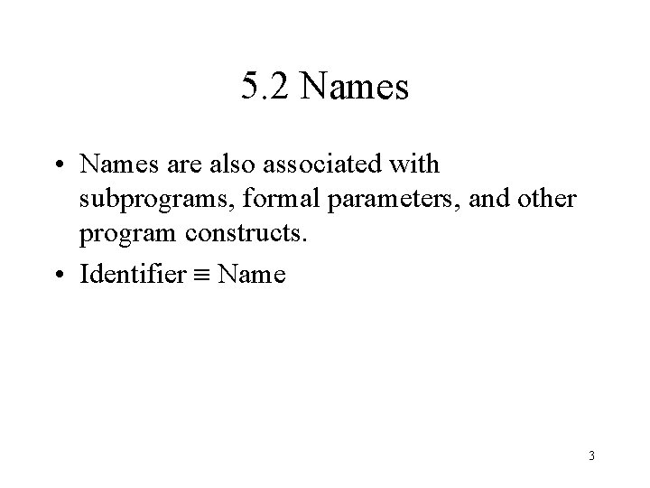 5. 2 Names • Names are also associated with subprograms, formal parameters, and other